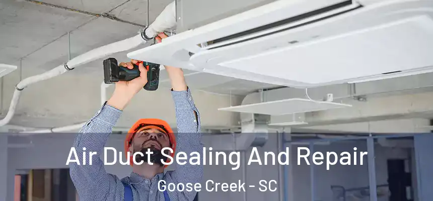 Air Duct Sealing And Repair Goose Creek - SC