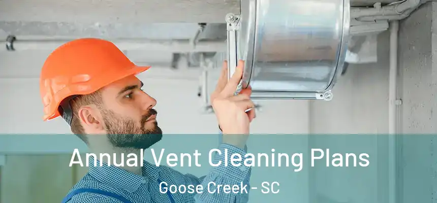 Annual Vent Cleaning Plans Goose Creek - SC