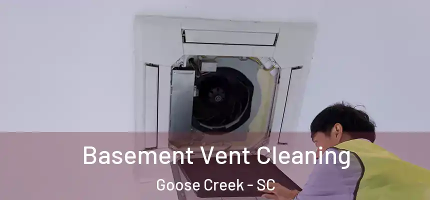  Basement Vent Cleaning Goose Creek - SC