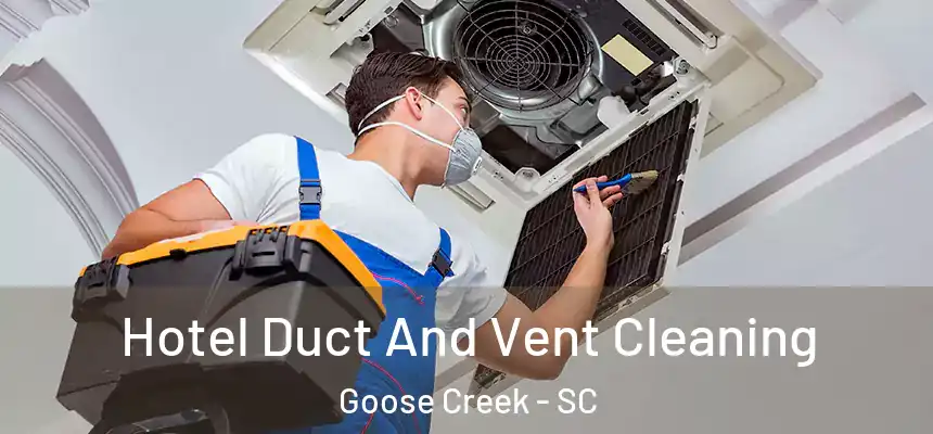 Hotel Duct And Vent Cleaning Goose Creek - SC