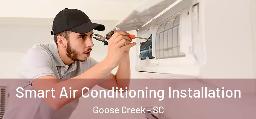 Smart Air Conditioning Installation Goose Creek - SC